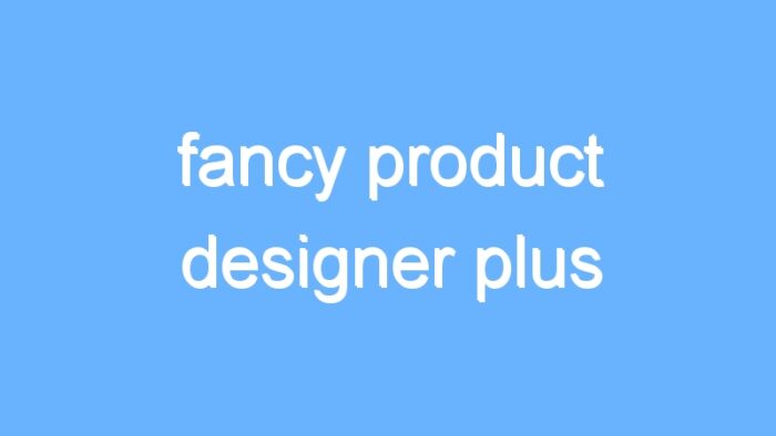 fancy product designer plus
