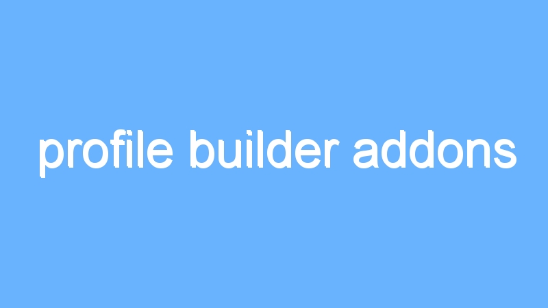 profile builder addons