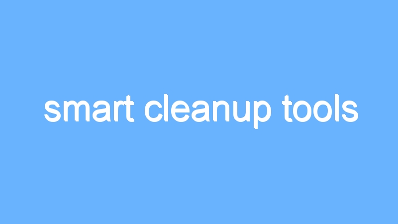 smart cleanup tools
