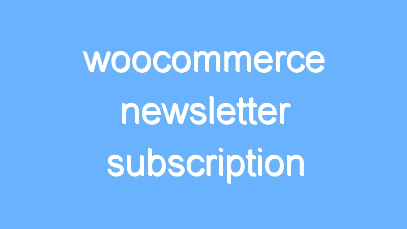 woocommerce newsletter subscription