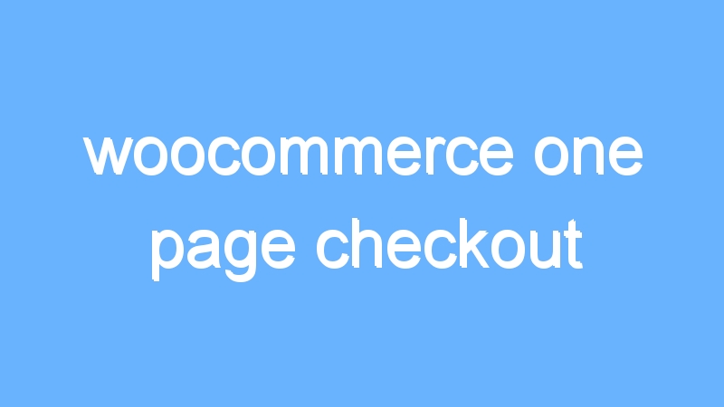 woocommerce one page checkout