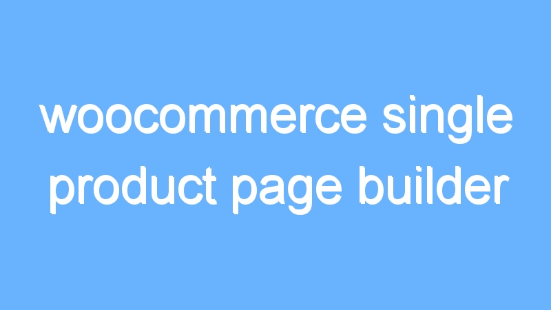 woocommerce single product page builder