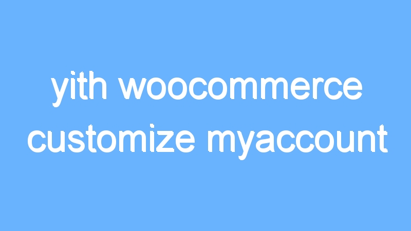 yith woocommerce customize myaccount