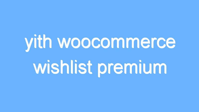 yith woocommerce wishlist premium